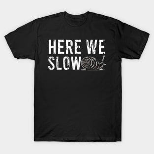 Here We Slow Funny Lazy Snail Saying T-Shirt